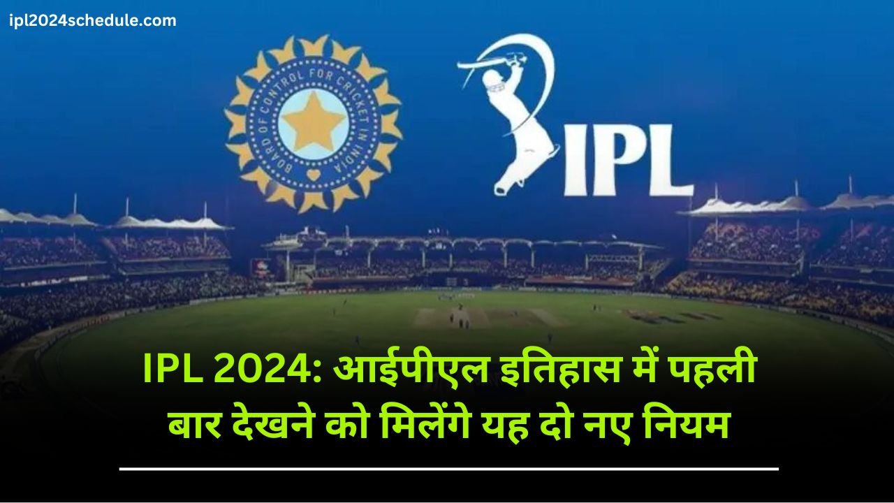 IPL 2024: आईपीएल इतिहास में पहली बार देखने को मिलेंगे यह दो नए नियम