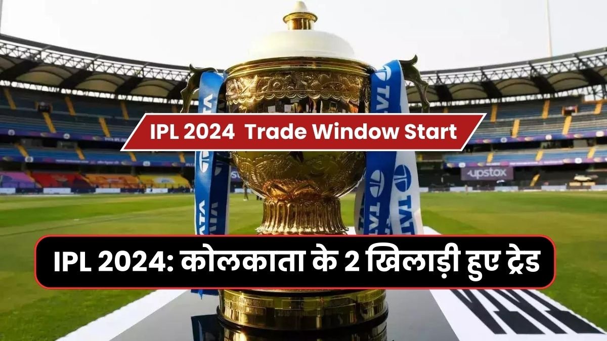 IPL 2024: कोलकाता के 2 खिलाड़ी हुए ट्रेड | KKR first 2 players trade