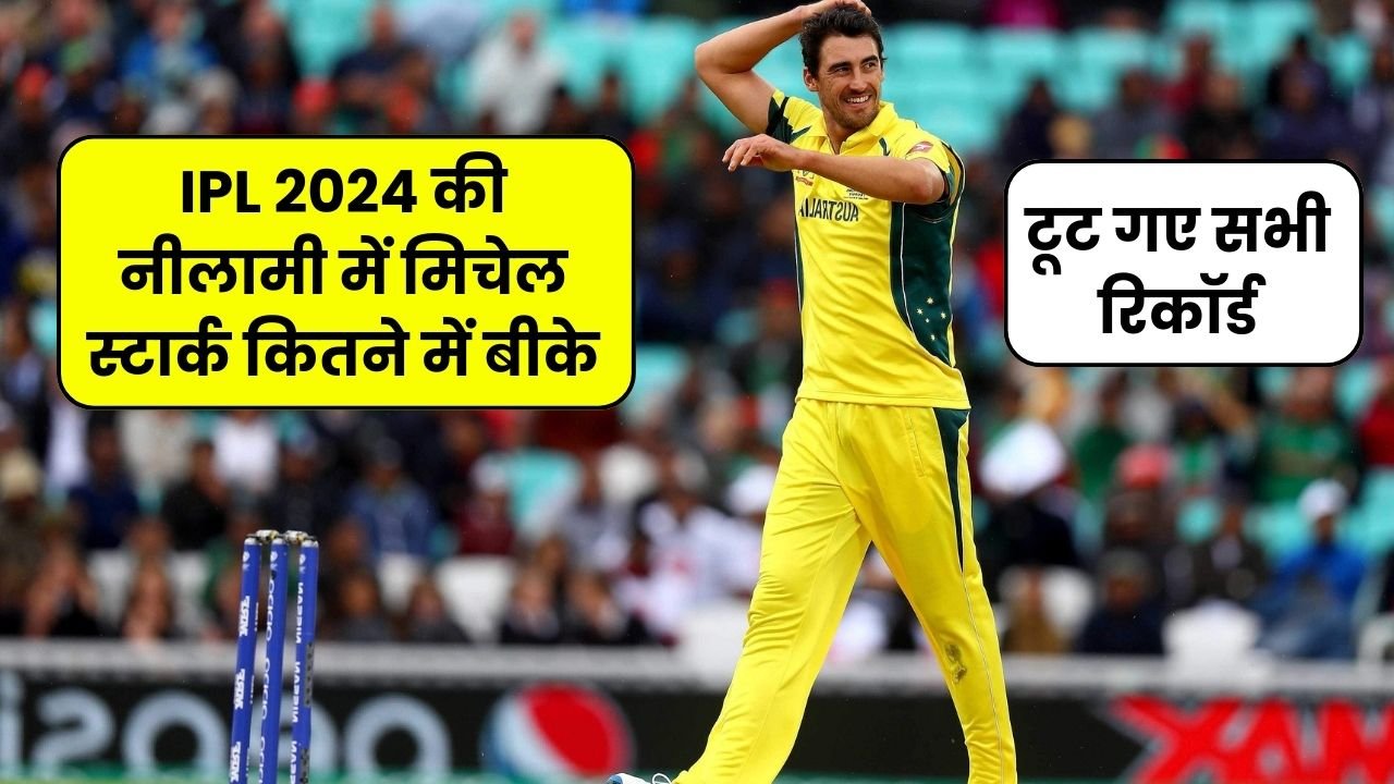 IPL 2024 की नीलामी में टूट गए सभी रिकॉर्ड मिचेल स्टार्क की आई सुनामी जानिए कितने करोड़ में बीके