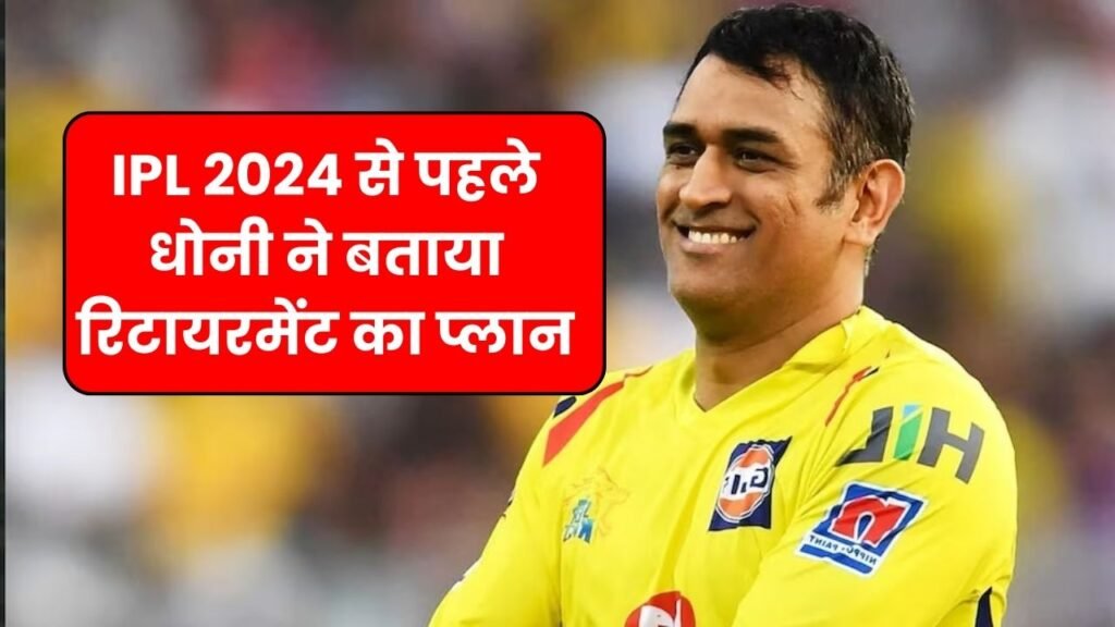 IPL 2024 से पहले धोनी ने बताया रिटायरमेंट का प्लान क्या इस बार भी आईपीएल खेलेंगे या नहीं जानिए