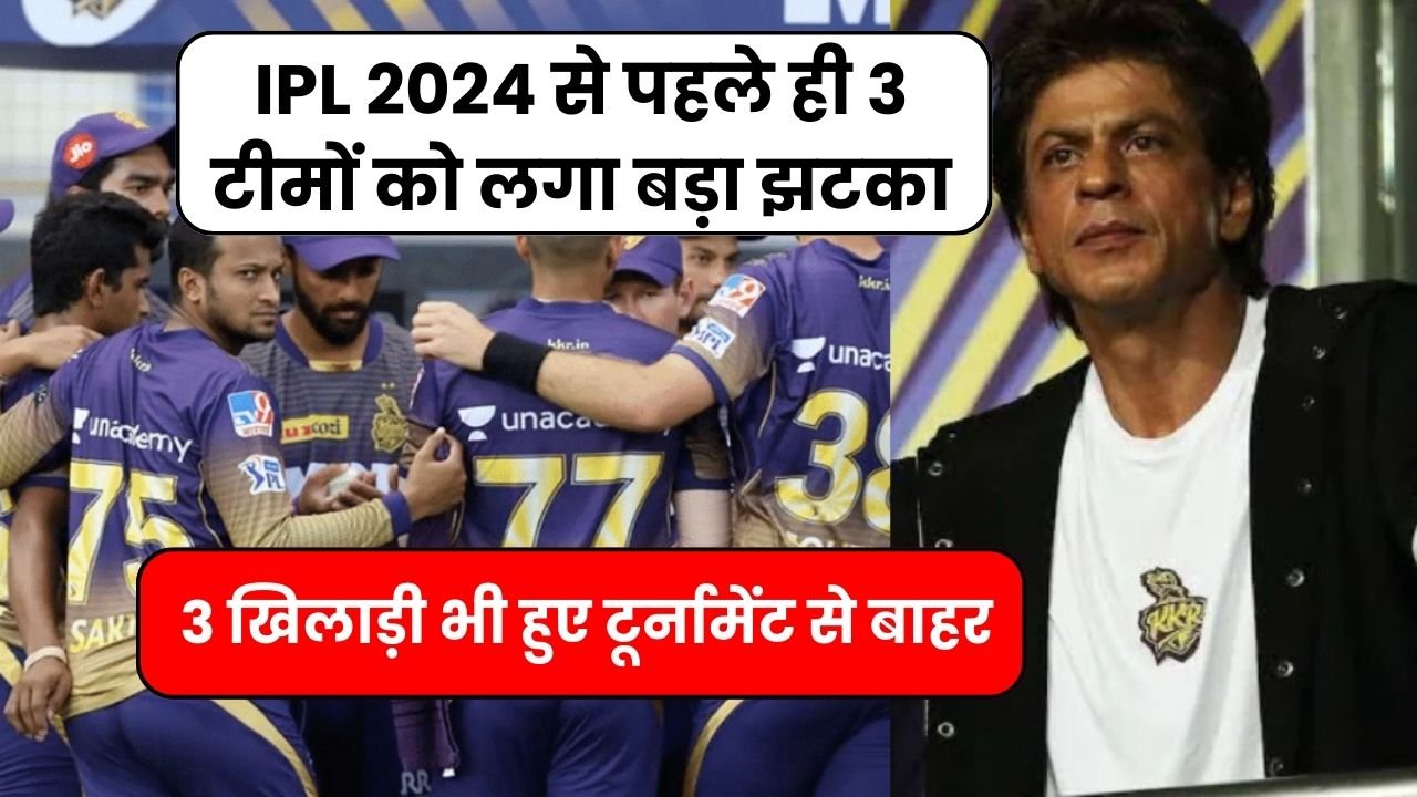 IPL 2024 से पहले ही 3 टीमों को लगा बड़ा झटका हो गया करोड़ों का नुकसान और ये 3 खिलाड़ी भी हुए टूर्नामेंट से बाहर