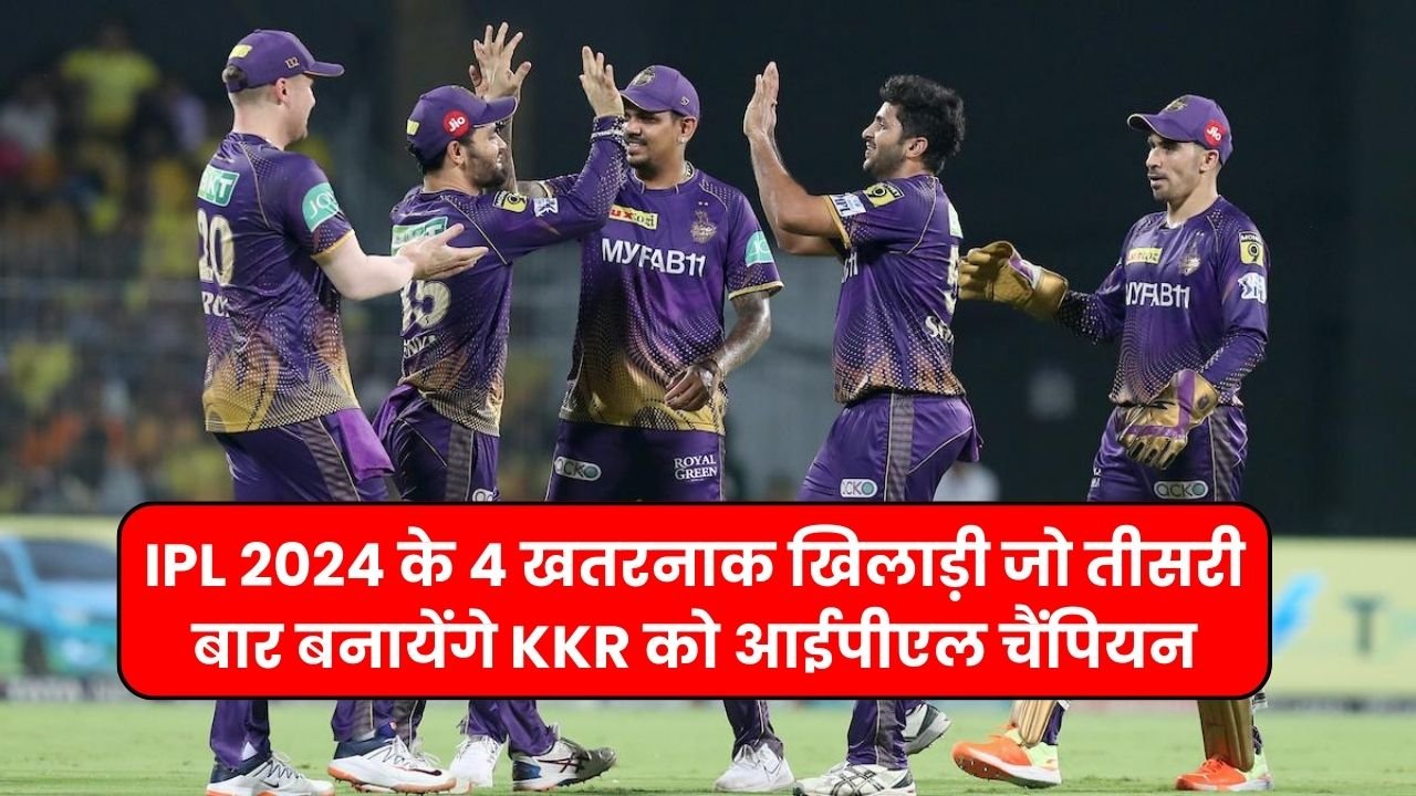 IPL 2024 के 4 खतरनाक खिलाड़ी जो तीसरी बार बनायेंगे KKR को आईपीएल चैंपियन