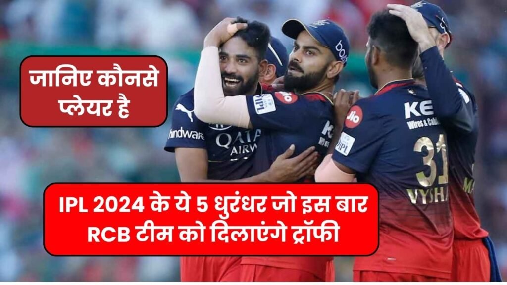 IPL 2024 के ये 5 धुरंधर जो इस बार RCB टीम को दिलाएंगे ट्रॉफी जानिए कौनसे प्लेयर है 