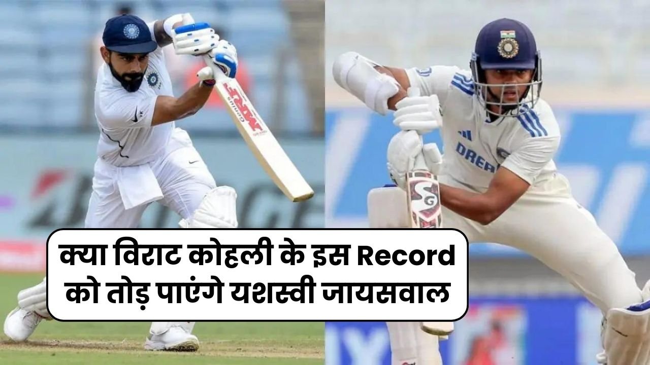 क्या विराट कोहली के इस Record को तोड़ पाएंगे यशस्वी जायसवाल, जानिए कौनसा है रिकॉर्ड