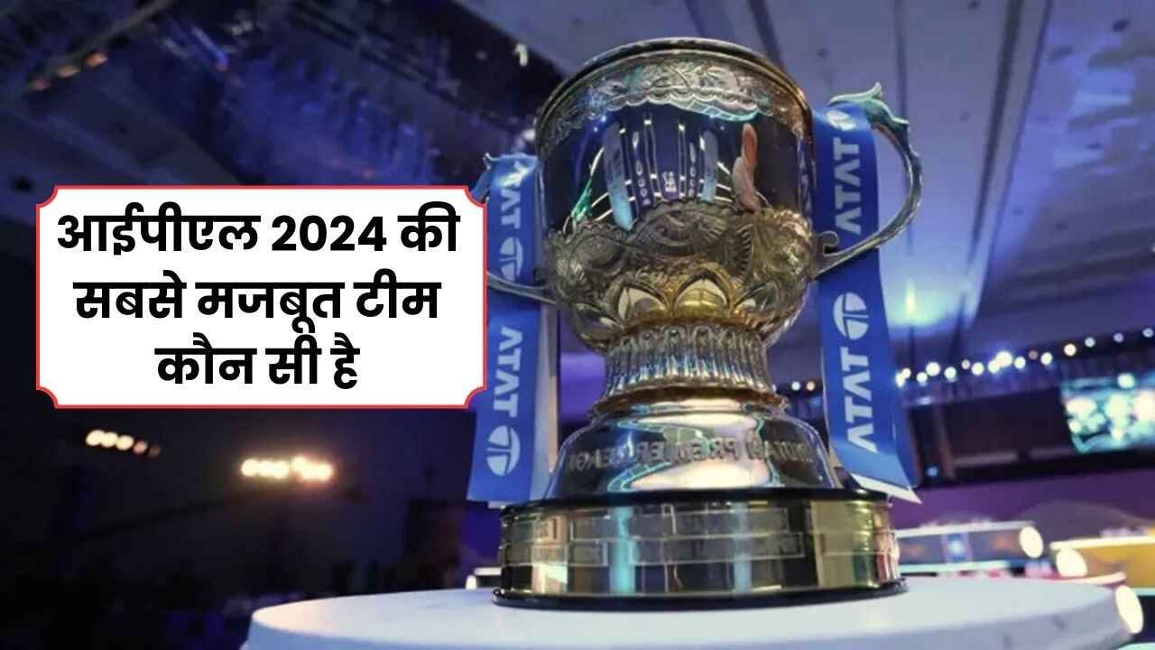 आईपीएल 2024 की सबसे मजबूत टीम कौन सी है | IPL 2024 ki sabse best team kaunsi hai